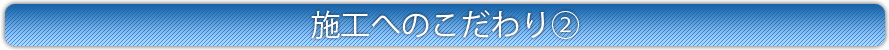 施工へのこだわり2